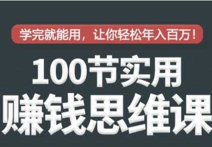100节实用赚钱思维培训讲座，学完就能用，让你轻松实现年入百万-副业网