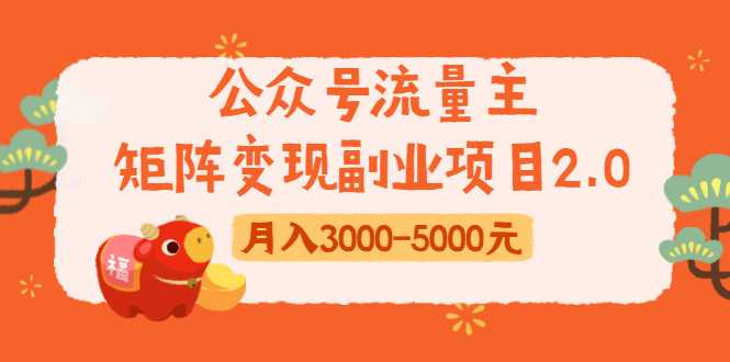 公众号流量主矩阵变现副业项目2.0，新手零粉丝稍微小打小闹月入3000-5000元-副业网