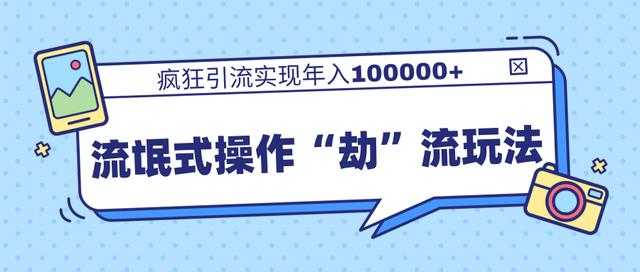 团队内部课程，流氓式操作“劫”流玩法,疯狂引流实现年入100000+-副业网