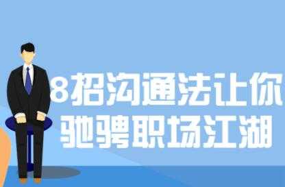 8招沟通技巧课程，让你驰骋职场江湖-副业网