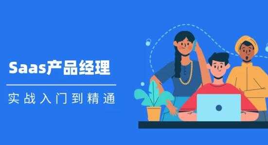 Saas 产品经理实战入门到精通课程视频-副业网