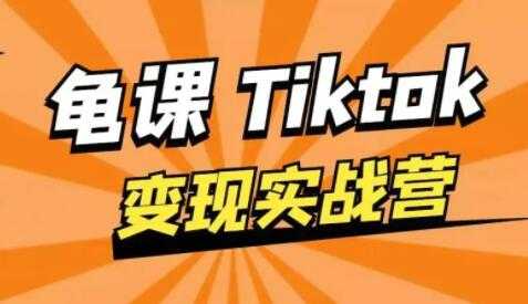 龟课-TikTok变现实战训练营 第1期 多种变现模式，轻松赚美刀-副业网