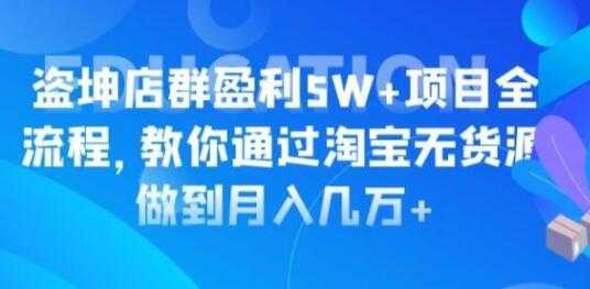 淘宝店群盈利5W+项目全流程，淘宝无货源如何做到月入几万+-副业网