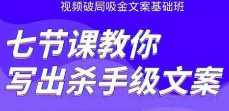 文案怎么写作策划？视频破局吸金文案班：七节课教你写出杀手级文案-副业网