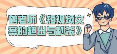 短视频文案怎么写？鹤老师《短视频文案的超出与秒杀》-副业网