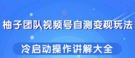 视频号自测变现玩法，冷启动操作讲解大全-副业网