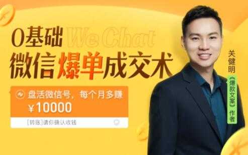 关健明《微信爆单成交术》助你快速+精准+可持续成交，每月多赚10000块！-副业网