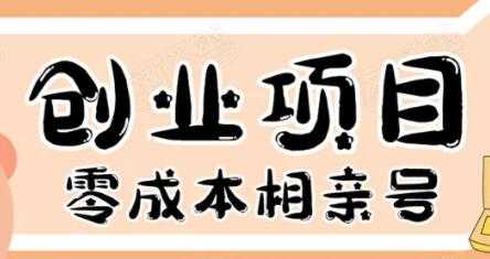 零成本创业项目年入30W：相亲号，从平台搭建到引流到后期开单-副业网