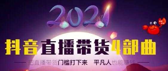 2021抖音直播带货4部曲，让普通人也能靠直播赚钱-副业网