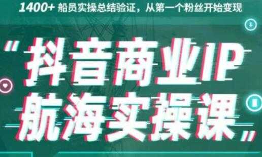 生财有术《抖音商业IP航海实操课1.0》1400+船员实操总结验证，从第一个粉丝开始变现-副业网