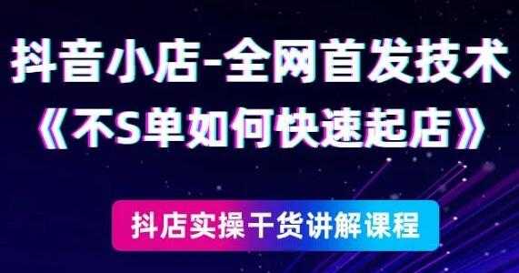 《抖音小店全网首发技术》不刷单如何快速起店-副业网