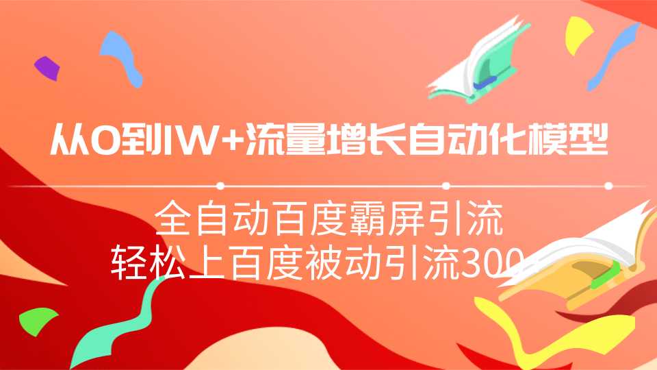 从0到1w流量增长自动化模型，全自动百度霸屏引流，轻松上百度被动引流300+-副业网
