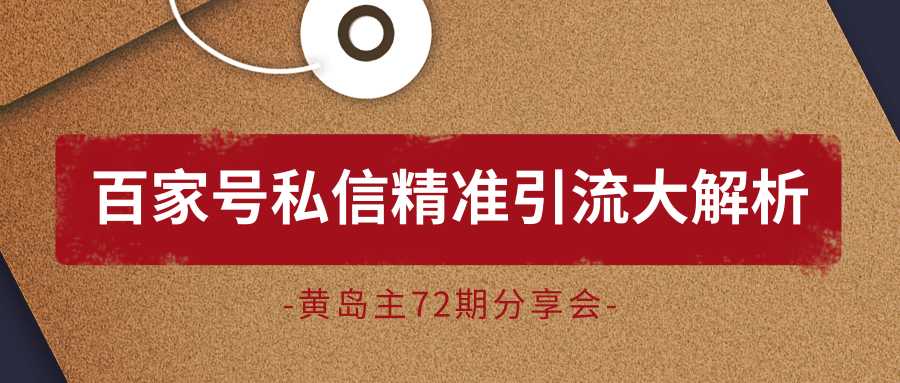 黄岛主72期分享会：百家号私信精准引流大解析（视频+图片）-副业网