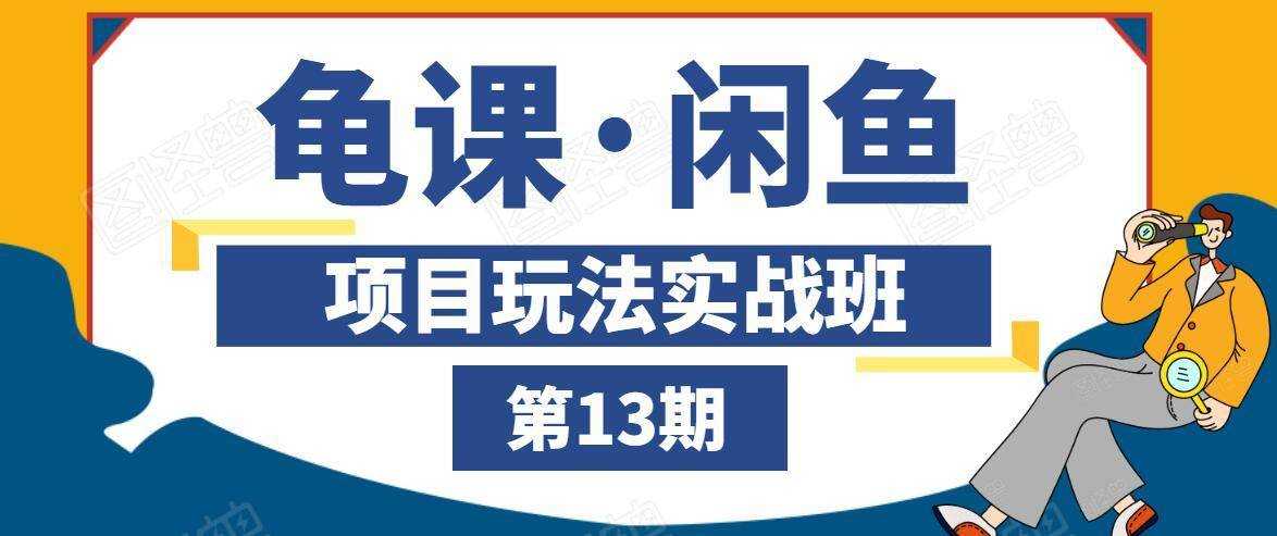 龟课·闲鱼项目玩法实战班第13期，轻松玩转闲鱼，多渠道多方法引流到私域流量池-副业网