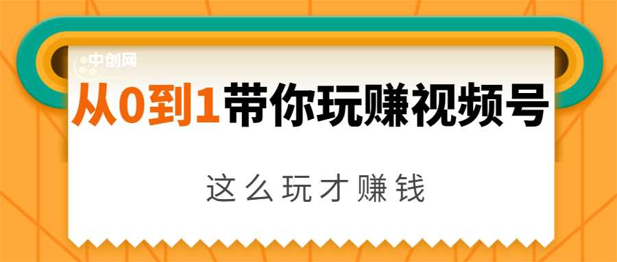 从0到1带你玩赚视频号：这么玩才赚钱，日引流500+日收入1000+核心玩法-副业网