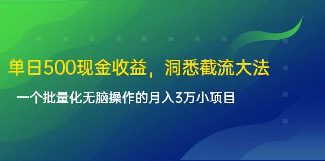 单日500现金收益，洞悉截流大法，一个批量化无脑操作的月入3万小项目-副业网