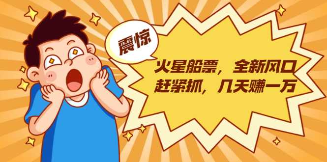 火星船票，全新风口赶紧抓，几天赚一万+摆地摊卖尾货月入一万（5个项目）-副业网