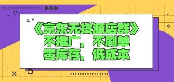 诺思星商学院京东无货源店群课：不推广，不刷单，零库存，低成本-副业网