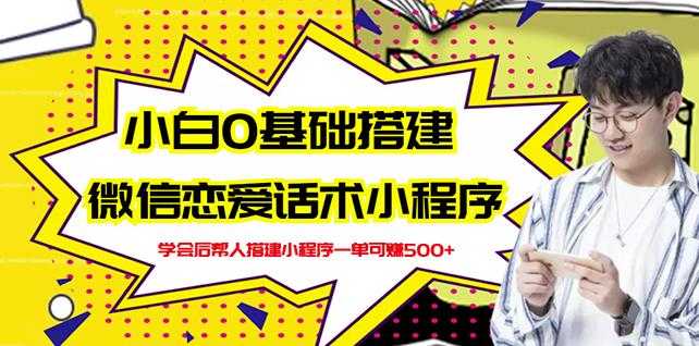 新手0基础搭建微信恋爱话术小程序，一单赚几百【视频教程+小程序源码】-副业网