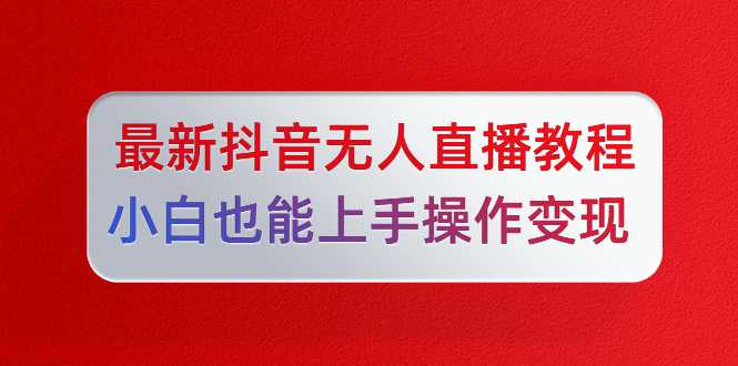 陈江雄最新抖音无人直播教程，小白也能上手操作变现-副业网