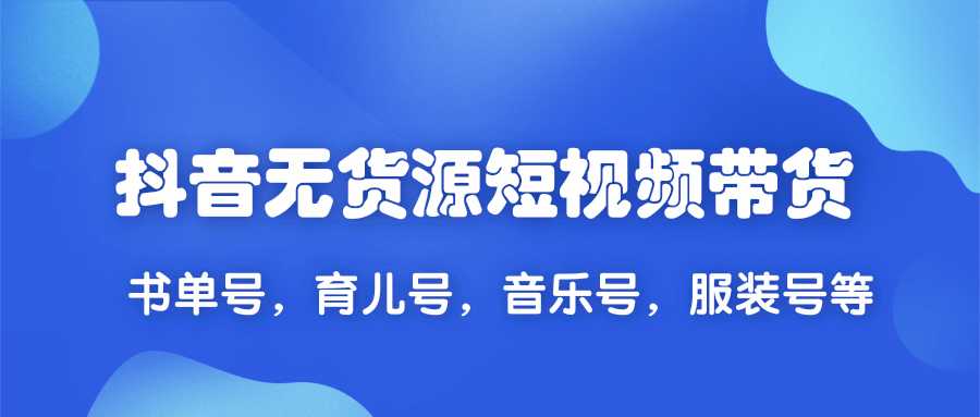 2020抖音无货源短视频带货,一天爆粉上万粉丝！书单号，育儿号，音乐号，服装号等-副业网