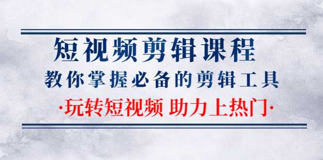 短视频剪辑课程：教你掌握必备的剪辑工具，玩转短视频助力上热门（2节课）-副业网