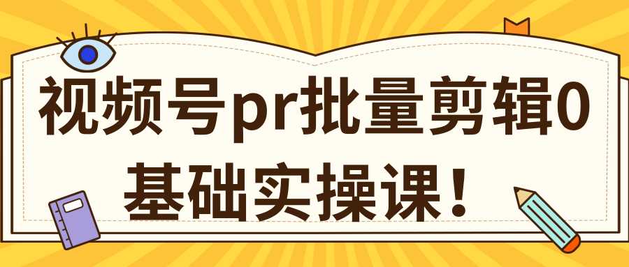 视频号PR批量剪辑0基础实操课，PR批量处理伪原创一分钟一个视频【共2节】-副业网