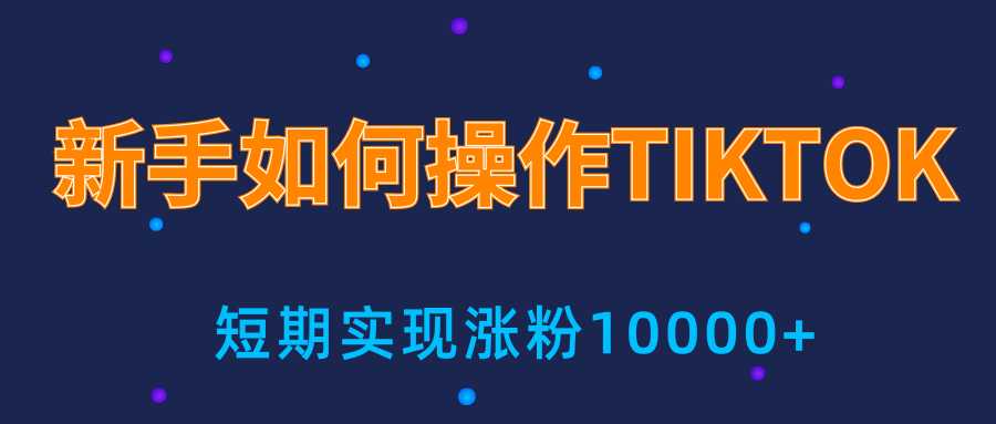 新手小白操作TIKTOK，3天从0到10000粉丝撸美金实战分享-副业网