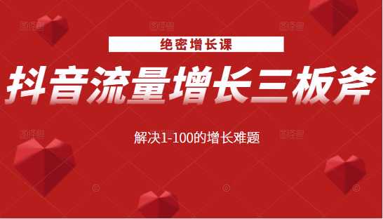 绝密增长课：抖音流量增长三板斧，解决1-100的增长难题-副业网