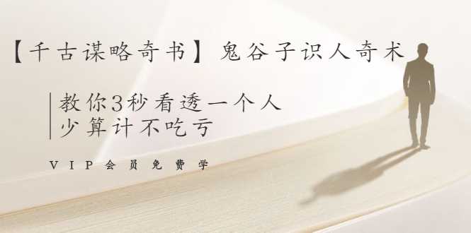 【千古谋略奇书】鬼谷子识人奇术：教你3秒看透一个人，少算计不吃亏-副业网