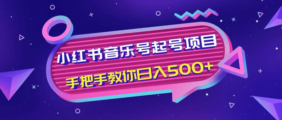小红书音乐号起号项目，批量操作自行引流变现，手把手教你日入500+-副业网