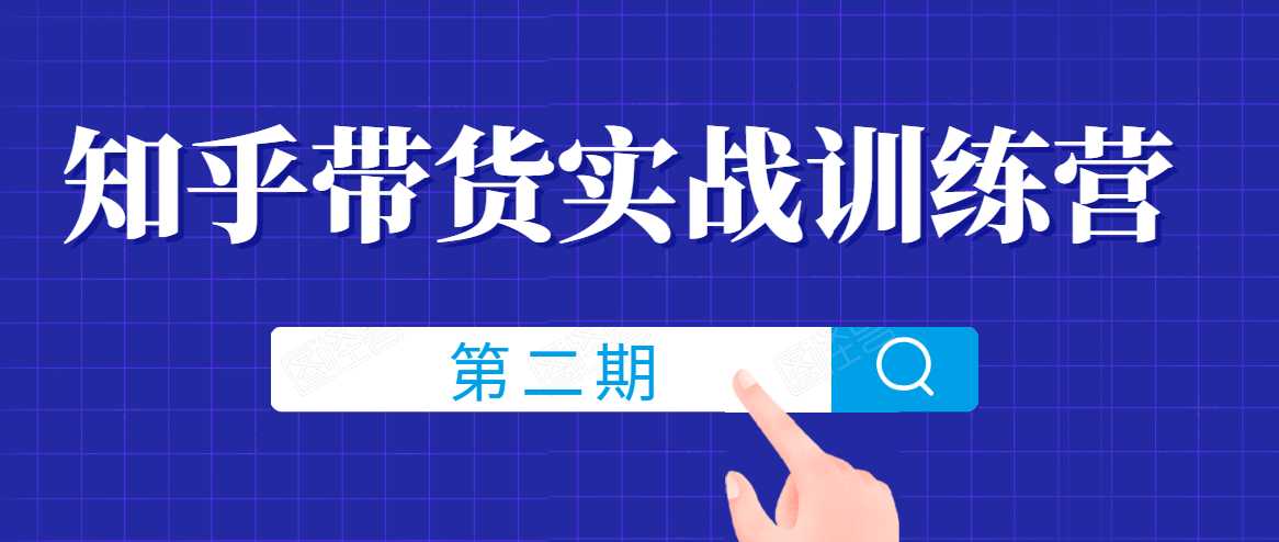知乎带货实战训练营线上第2期，一步步教您如何通过知乎带货，建立长期被动收入通道-副业网