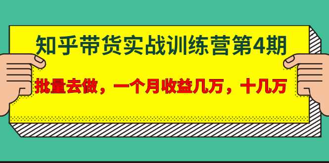 宅男·知乎带货实战训练营第4期：批量去做，一个月收益几万 十几万-副业网