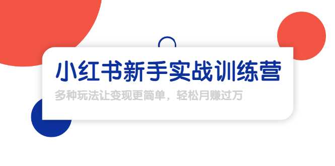龟课·小红书新手实战训练营：多种变现玩法，轻松玩转小红书月赚过万-副业网
