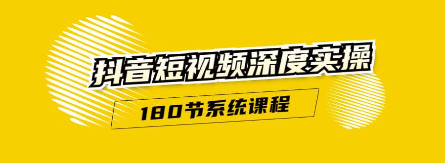 抖音短视频深度实操：直接一步到位，听了就能用（180节系统课程）-副业网
