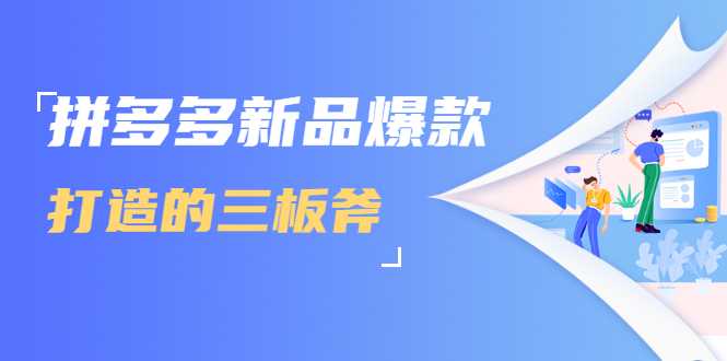拼多多新品爆款打造的三板斧，快速提升销量+转化+点击率（视频课程）-副业网