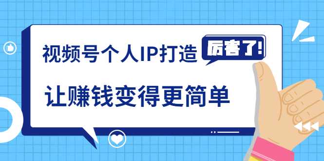 《视频号个人IP打造》让赚钱变得更简单，打开财富之门（视频课程）-副业网
