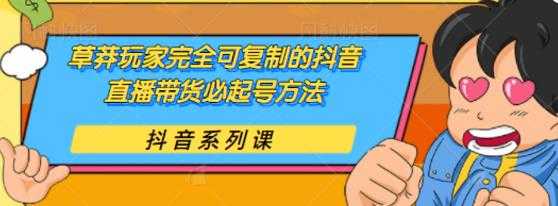 草莽玩家完全可复制的抖音直播带货必起号方法，0 粉 0 投放【保姆级教程】-副业网