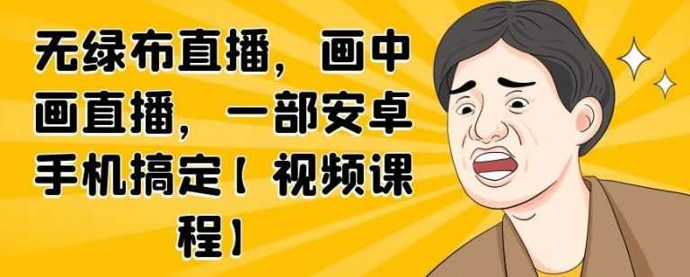 无绿布直播，画中画直播，一部安卓手机搞定-副业网