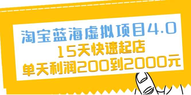 淘宝蓝海虚拟项目4.0，15天快速起店，单天利润200到2000元-副业网