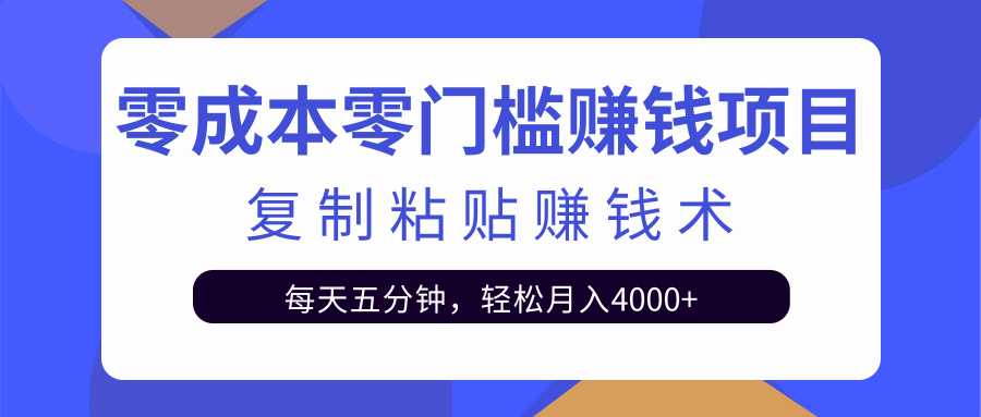 零成本零门槛赚钱项目之复制粘贴赚钱术，每天五分钟轻松月入4000+-副业网