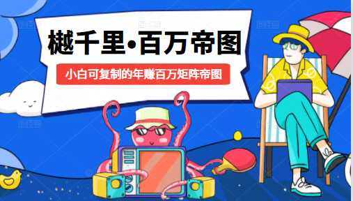 樾千里-百万帝图计划：小白可复制的年赚百万矩阵帝图（附源码）-副业网