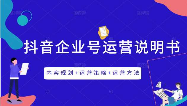 《抖音企业号运营说明书》内容规划+运营策略+运营方法，三节视频课掌握抖音企业号运营-副业网