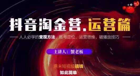 蟹老板抖音淘金营运营篇，短视频搞钱如此简单价值599元-副业网