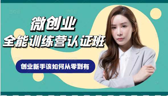 微创业全能训练营认证班课程，从理论知识与实际案例手把手指导创业新手如何从零到有-副业网