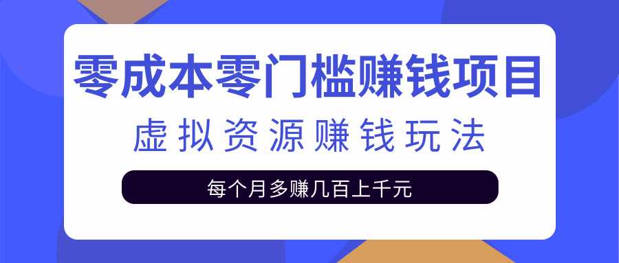 零成本零门槛赚钱项目，虚拟资源赚钱玩法每月多赚几百上千元-副业网