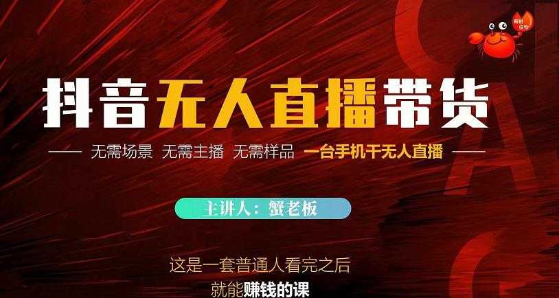 蟹老板·2022抖音无人直播带货，无需场景，无需主播，无需样品一台手机干无人直播-副业网
