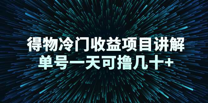 得物冷门收益项目讲解，单号一天可撸几十+-副业网
