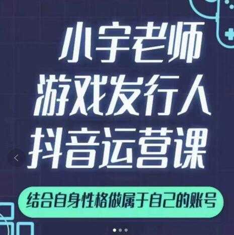 小宇老师游戏发行人实战课，非常适合想把抖音做个副业的人，或者2次创业的人-副业网