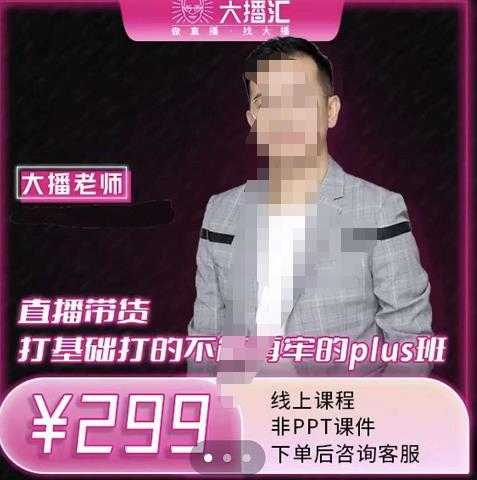 大播·直播带货打基础打得不能在牢的Plus课，深度解析抖音底层逻辑和体系化运营思-副业网